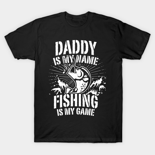 Daddy Is My Name Fishing Is Game Father's Day Tshirt For Men T-Shirt by ShirtHappens